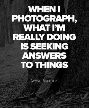 Wynn Bullock Quote: Wynn Bullock, Seek Answers, Real Quotes, Quotes ...