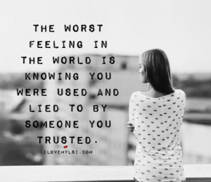... you were used and lied to by someone you trusted. ~ Author Unknown