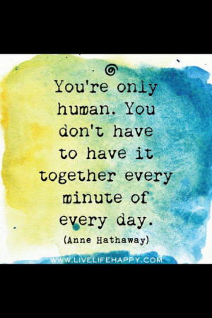 ... to have it together every minute of every day | #Quote Anne Hathaway