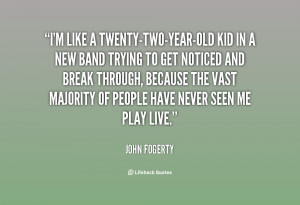 quote-John-Fogerty-im-like-a-twenty-two-year-old-kid-in-a-85575.png