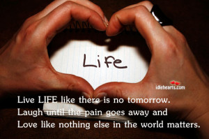 Live Like Theres No Tomorrow Quotes Live life like there is no