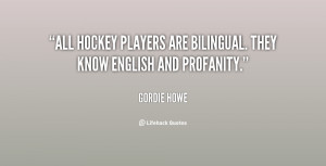All hockey players are bilingual. They know English and profanity ...