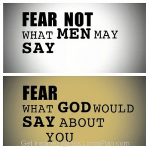 Afraid no Men and Praise God, you should not think about the people ...