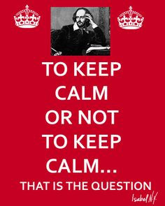 TO KEEP CALM OR NOT TO KEEP CALM THAT IS THE QUESTION