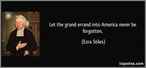Let the grand errand into America never be forgotten. - Ezra Stiles