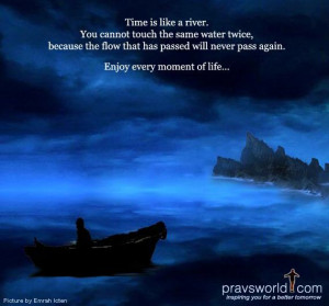 Time Is Like A River, You Cannot Touch The Same Water Twice, Because ...