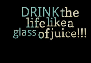 drink the life like a glass of juice quotes from efthimis bitsis ...