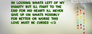 Im loosing whats left of my dignity but ill fight to the end for his ...
