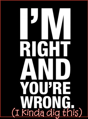It's not that I'm always right... I'm just rarely wrong