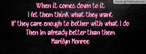 ... with what I do,Then I'm already better than them.-Marilyn Monroe
