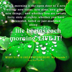 Each morning is the open door to a new world - new vistas, new aims ...
