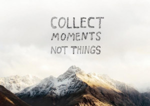 Collect moments not things!