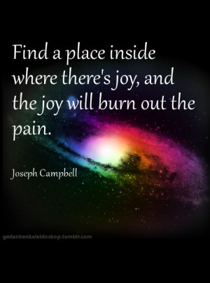 Find a place inside... #quote #joy #pain