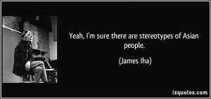 Yeah, I'm sure there are stereotypes of Asian people. - James Iha