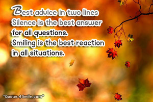 best advice in two lines silence is the best answer for all questions ...