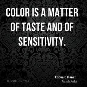 Edouard Manet - Color is a matter of taste and of sensitivity.