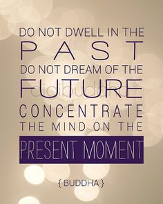 Buddha Quotes Do Not Dwell In The Past Do not dwell in the past.