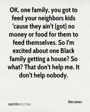 OK, one family, you got to feed your neighbors kids 'cause they ain't ...