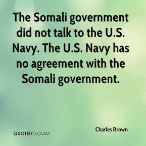 The Somali government did not talk to the U.S. Navy. The U.S. Navy has ...