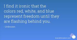 find it ironic that the colors red, white, and blue represent ...