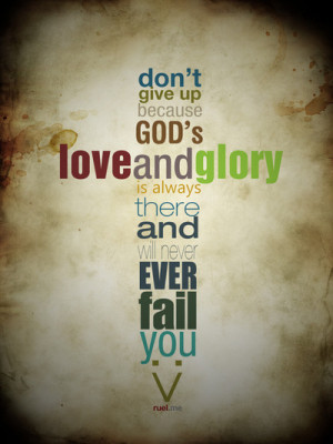 ... Love And Glory Is Always There And Will Never Ever Fail You Love quote