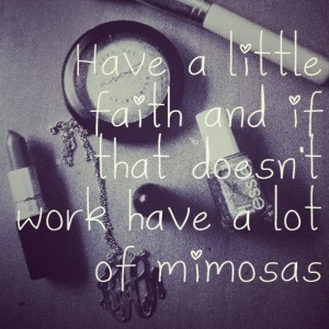 Have a little faith and if that doesn't work have a lot of mimosas ...