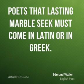 Edmund Waller - Poets that lasting marble seek Must come in Latin or ...