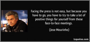 Facing the press is not easy, but because you have to go, you have to ...