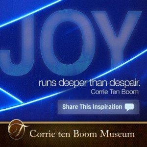 Joy runs deeper than despair. - Corrie ten Boom