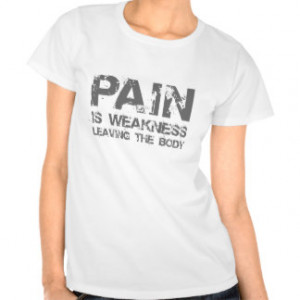 Pain is Weakness Leaving the Body Tee Shirts