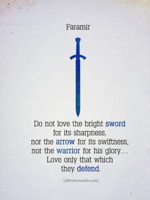 ... Love only that which they defend. FARAMIR. The Lord of the Rings by J
