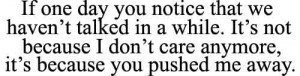 dont push me away #i love you #its your fault #you pushed me away