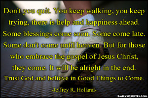 ... You Keep Walking You Keep Trying There Is Help And Happiness Ahead