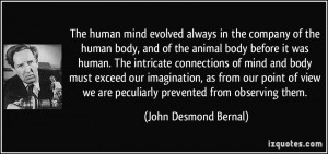 The human mind evolved always in the company of the human body, and of ...
