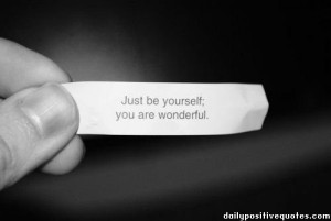 Just be yourself; you are wonderful.