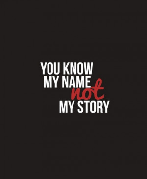 You know my name not my story