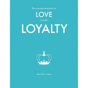 The crowning characteristic of love is always loyalty.