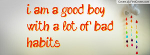 am a good boy with a lot of bad habits Profile Facebook Covers