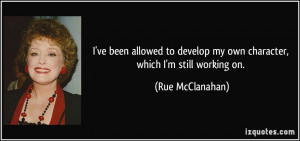 ve been allowed to develop my own character, which I'm still working ...