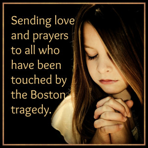 Sending love and prayers to all who have been touched by the Boston ...