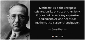 Mathematics is the cheapest science. Unlike physics or chemistry, it ...