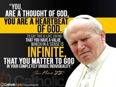 You are a thought of God, you are a heartbeat of God. - Pope John Paul ...