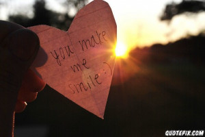 You Make Me Smile. - Smile Quote