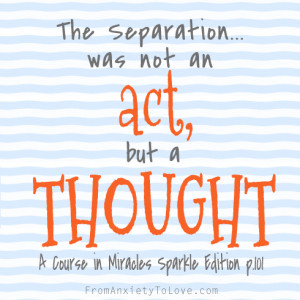 ... separation was not an act, but a thought - A Course in Miracles Quotes