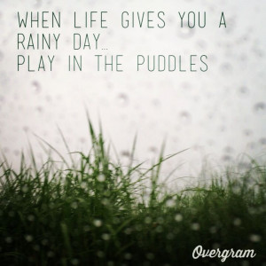 play in the puddles...