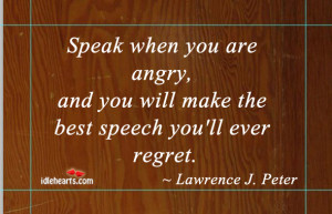 Speak when you are angry, and you will make the best speech you’ll ...
