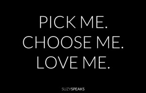 pick me choose me love me quote