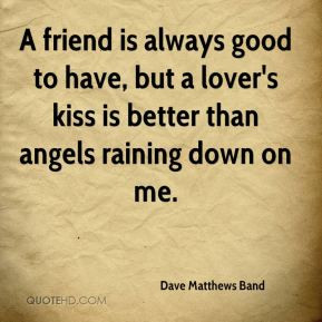 Dave Matthews Band - A friend is always good to have, but a lover's ...