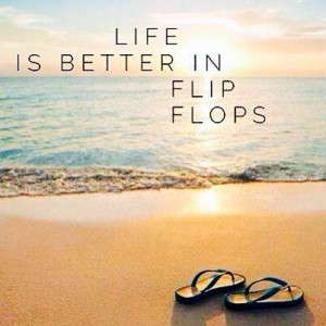 Life is better in flip flops