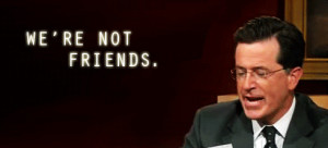 Stephen Colbert saying “we’re not friends” during an interview ...